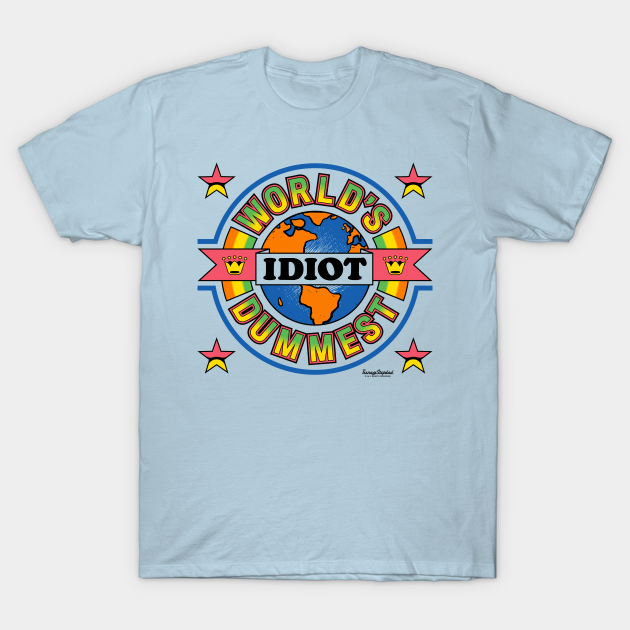 Worlds Dumbest Idiot Idiot TShirt TeePublic